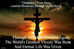 ... JESUS learned obedience through the things he suffered, quote