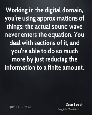 Working in the digital domain, you're using approximations of things ...