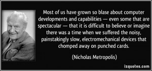 ... painstakingly slow, electromechanical devices that chomped away on