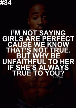 ... why be unfaithful to her if she's always true to you ? - Tupac Shakur