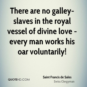 There are no galley-slaves in the royal vessel of divine love - every ...