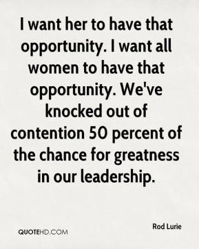 Rod Lurie - I want her to have that opportunity. I want all women to ...