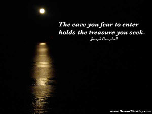 Joseph Campbell: The cave you fear to enter holds the treasure you see