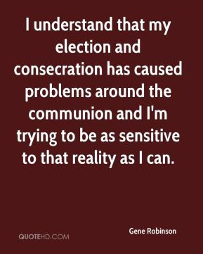 understand that my election and consecration has caused problems ...