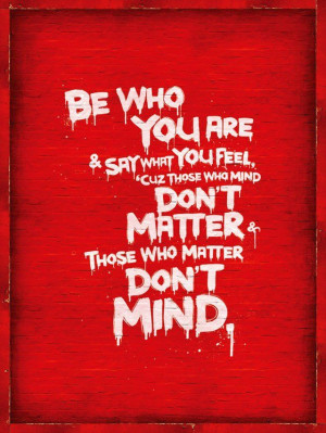 Be Who You Are & Say What You Feel ~ Inspirational Quote