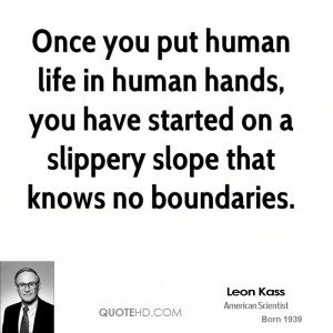 Once you put human life in human hands, you have started on a slippery ...