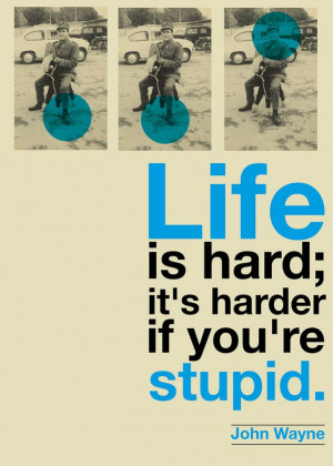 Life Is Hard, It’s Harder If You’re Stupid ~ Life Quote