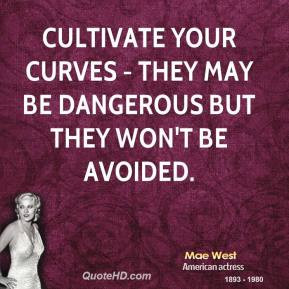 Cultivate your curves - they may be dangerous but they won't be ...