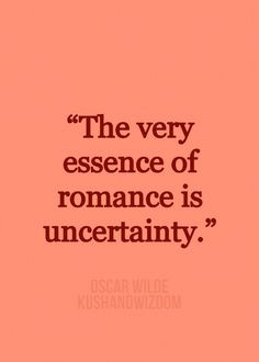 The very essence of Romance is uncertainty.' Oscar Wilde (The ...