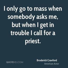 Broderick Crawford - I only go to mass when somebody asks me, but when ...