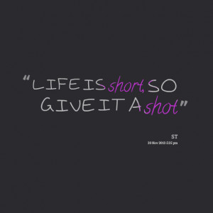 Quotes Picture: life is short, so give it a shot