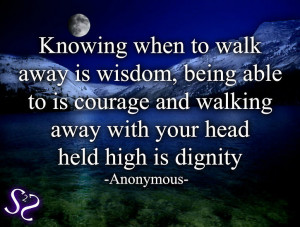... to is courage and walking away with your head held high is dignity