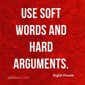 Use soft words and hard arguments.