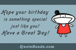 Hope your birthday is something special just like you! Have a Great ...