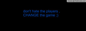 don't hate the players , Pictures , change the game ;) , Pictures