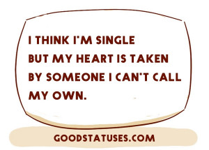 think I'm single but my heart is taken by someone I can't call my ...