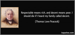 Respectable means rich, and decent means poor. I should die if I heard ...