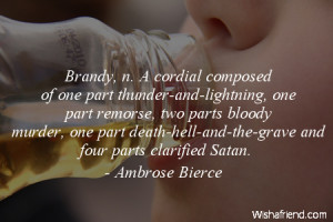 Brandy, n. A cordial composed of one part thunder-and-lightning, one ...