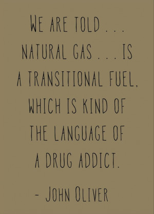 We are told natural gas is a transitional fuel, which is kind of the ...