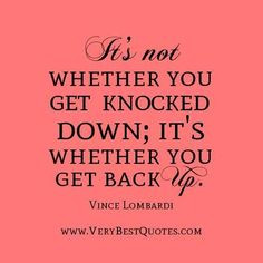 ... quotes its not whether you get knocked down its whether you get back