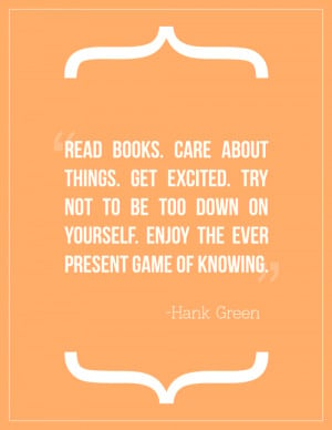 Read books. Care about things. Get excited. Try not to be too down on ...