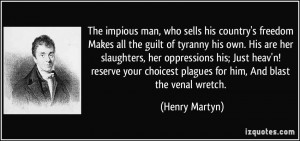 The impious man, who sells his country's freedom Makes all the guilt ...