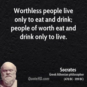 Worthless people live only to eat and drink; people of worth eat and ...