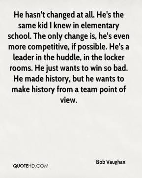 Bob Vaughan - He hasn't changed at all. He's the same kid I knew in ...
