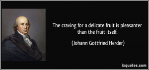 The craving for a delicate fruit is pleasanter than the fruit itself ...