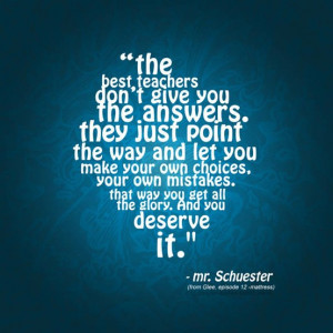 The best teachers don't give you the answers. They just point the way ...
