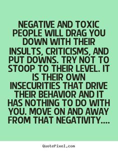 Negative and toxic people put others down... More