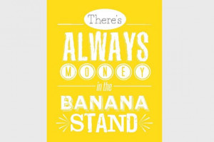 ... money in the banana stand! Great Arrested Development quote printable