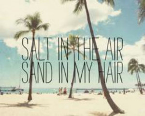 Salt in the air...sand in my hair