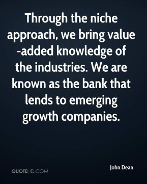 John Dean - Through the niche approach, we bring value-added knowledge ...