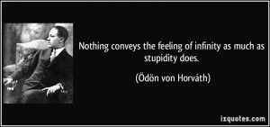 Nothing conveys the feeling of infinity as much as stupidity does ...