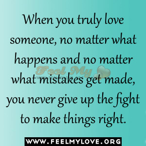 When you truly love someone, no matter what happens and no matter what ...