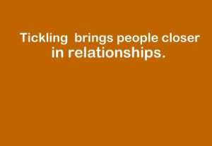 Tickling brings people closer in relationships.
