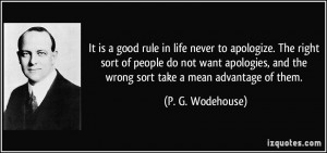 ... , and the wrong sort take a mean advantage of them. - P. G. Wodehouse