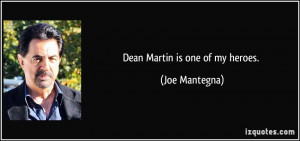 Dean Martin is one of my heroes. - Joe Mantegna
