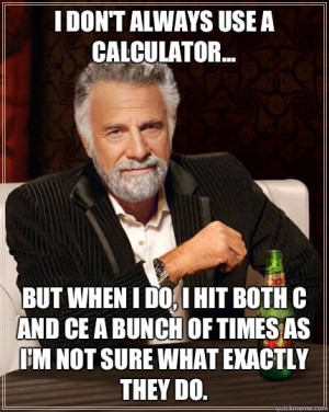 Dos Equis man - I dont always use a Calculator But when I do I hit ...