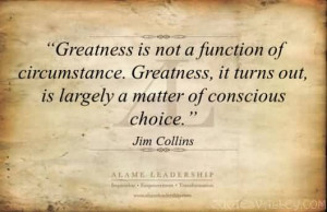 Greatness Is Not A Function Of Circumstance.