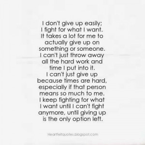 don t give up easily i fight for what i want it takes a lot for me ...