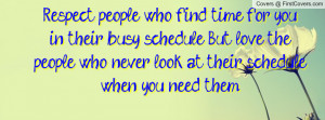 Respect people who find time for you in their busy schedule. But love ...
