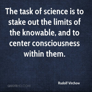 The task of science is to stake out the limits of the knowable, and to ...