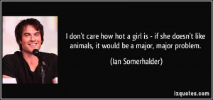 don't care how hot a girl is - if she doesn't like animals, it would ...