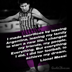 ... did, I did for football, to achieve my dream. Lionel Messi