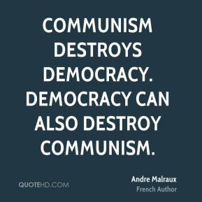 Andre Malraux - Communism destroys democracy. Democracy can also ...