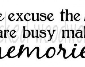 Quotes About Making Memories With Family Are busy making memories,