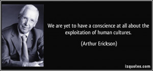 ... at all about the exploitation of human cultures. - Arthur Erickson