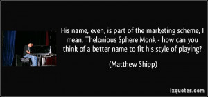 ... think of a better name to fit his style of playing? - Matthew Shipp